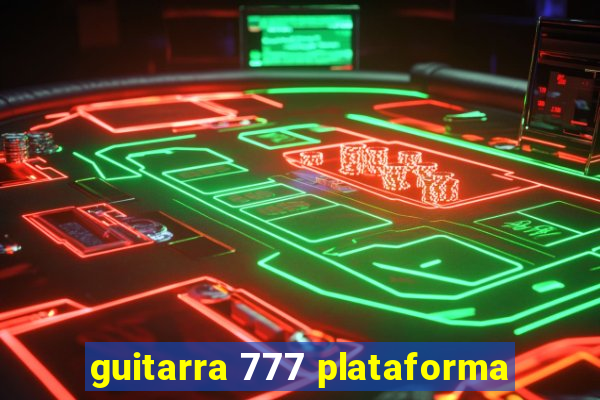 guitarra 777 plataforma